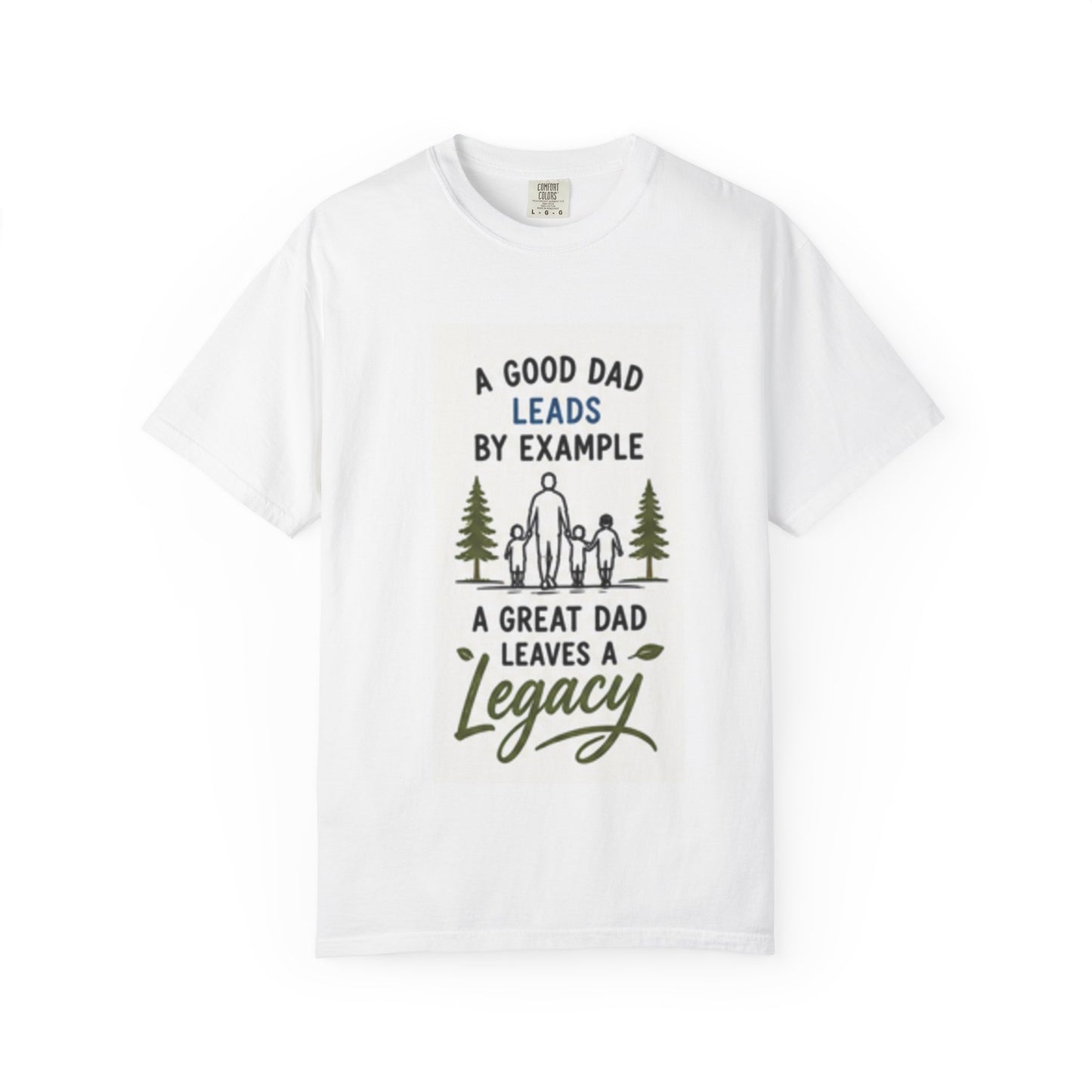 Father’s Legacy T-Shirt — “A Good Dad Leads by Example, A Great Dad Leaves a Legacy”