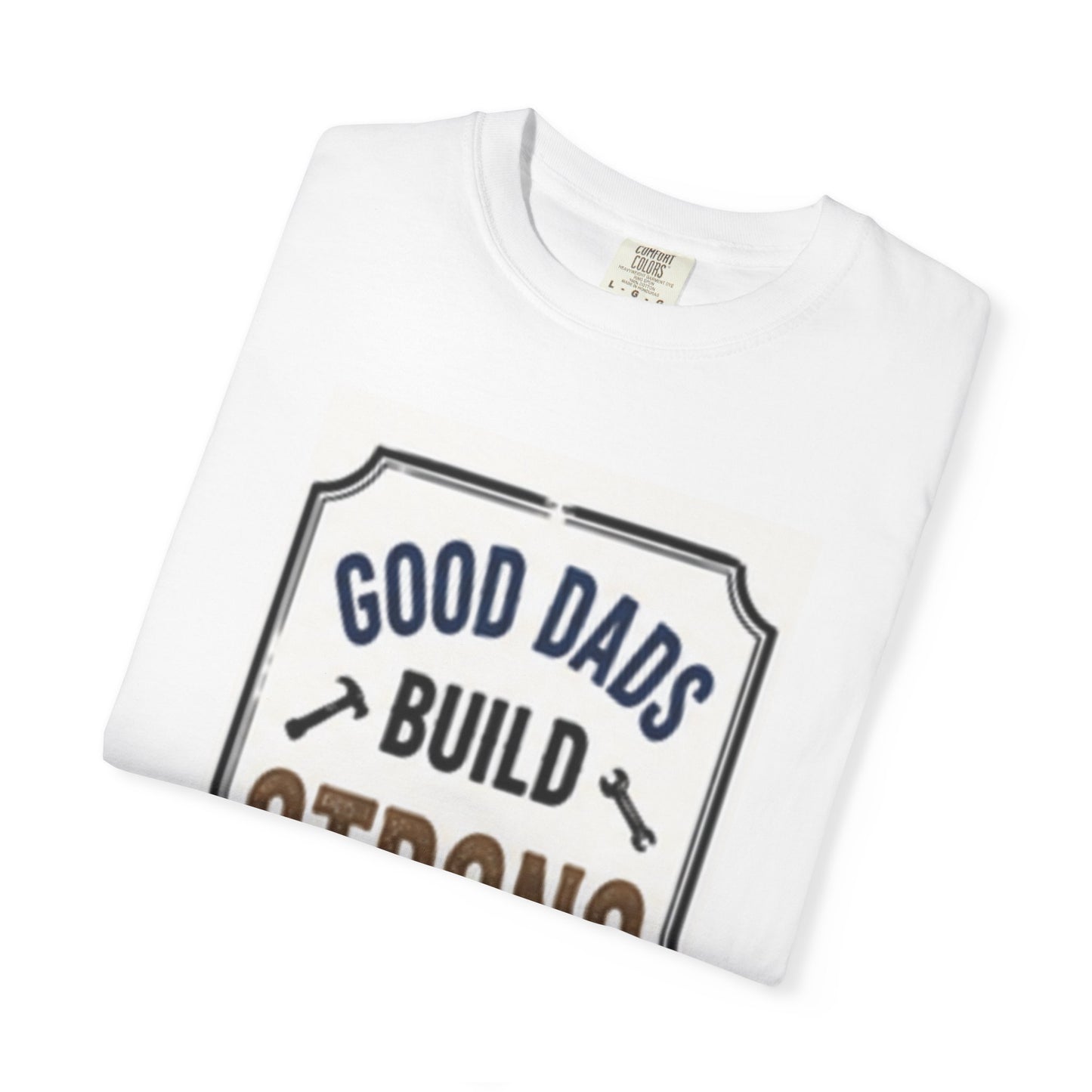 Good Dads Build Strong Kids T-Shirt – Father's Day Dad Gift
