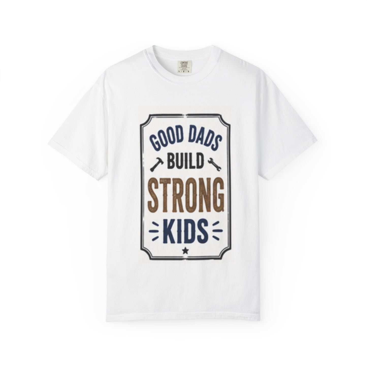 Good Dads Build Strong Kids T-Shirt – Father's Day Dad Gift