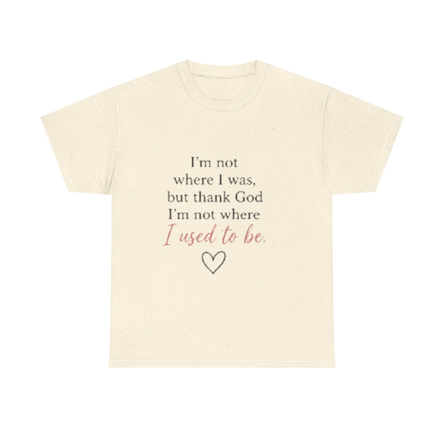 Inspirational Tee — "I’m not where I was, but thank God I’m not where I used to be"