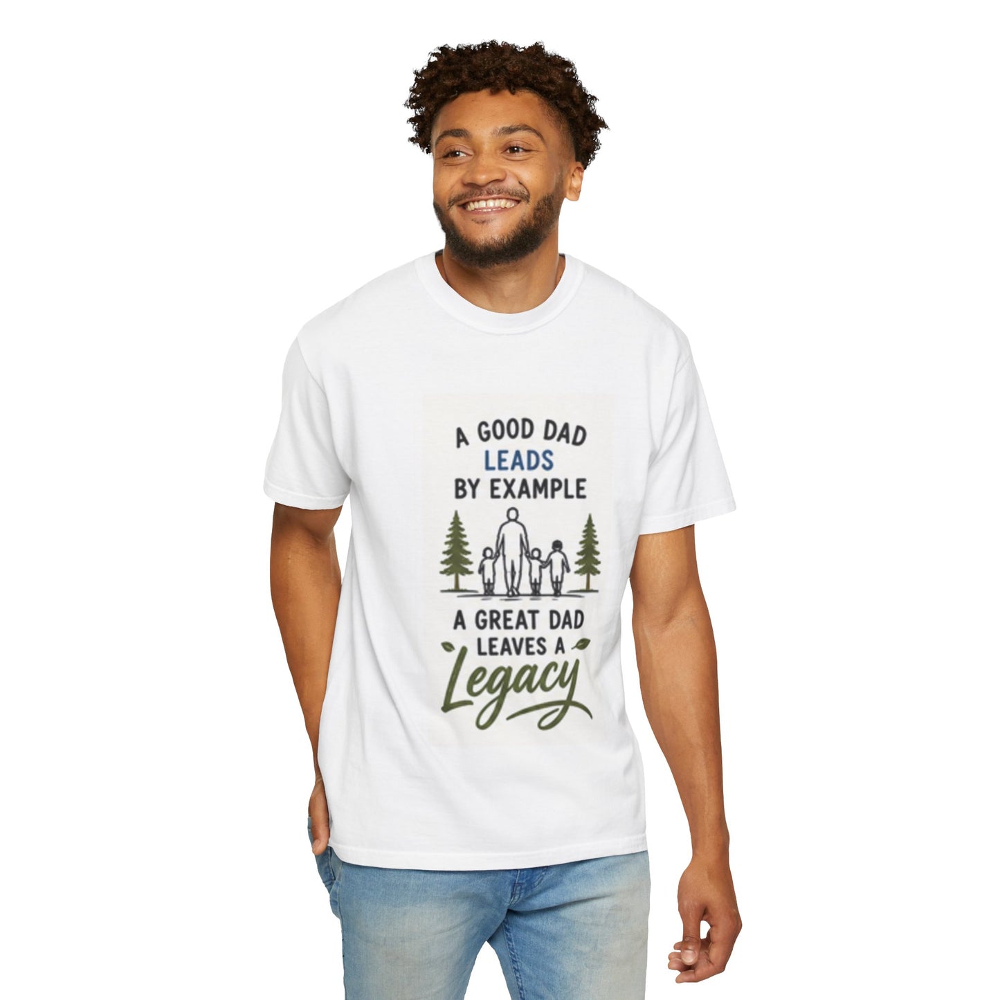 Father’s Legacy T-Shirt — “A Good Dad Leads by Example, A Great Dad Leaves a Legacy”