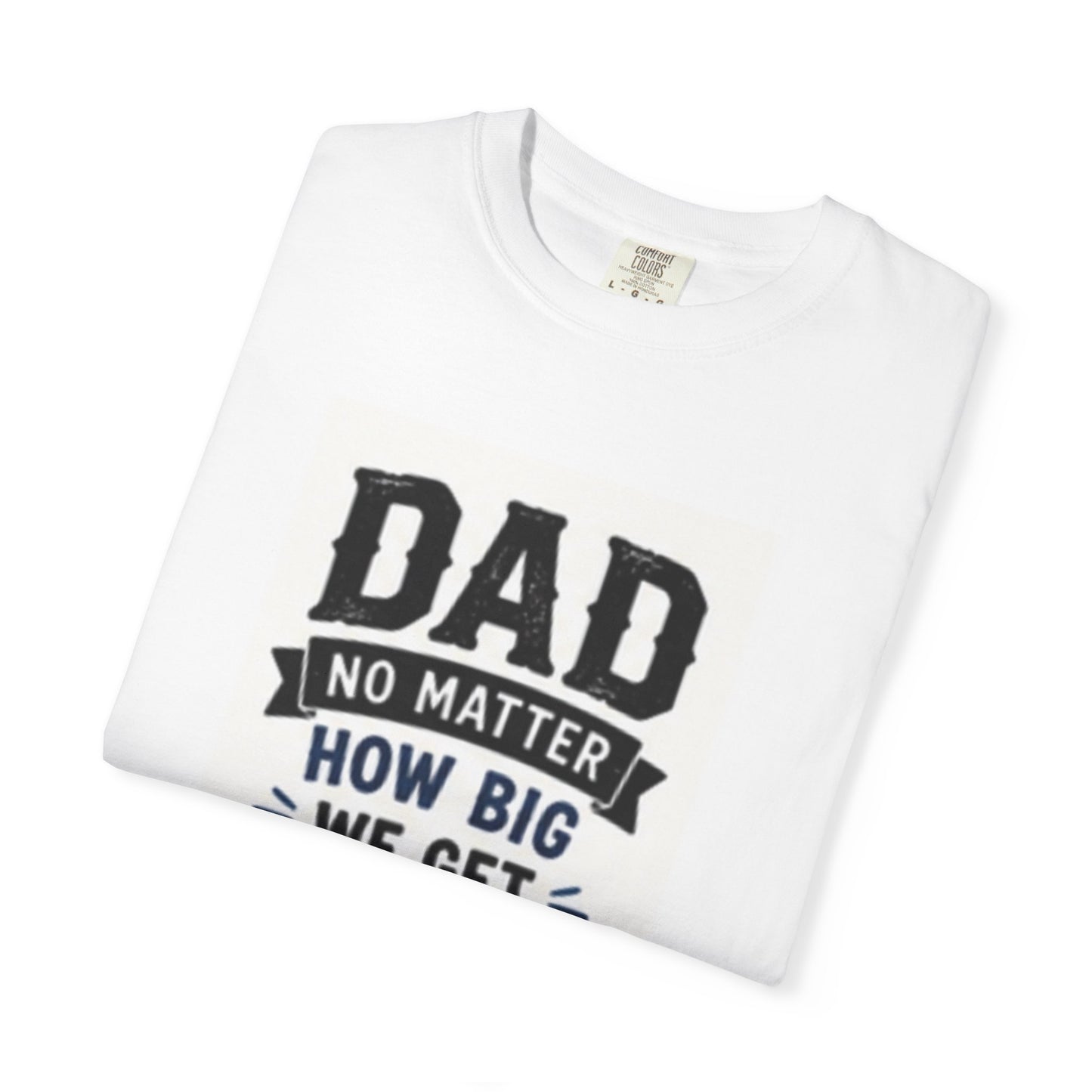 Dad T‑Shirt "No Matter How Big We Get We Will Always Look Up To You" – Father’s Day Gift Tee