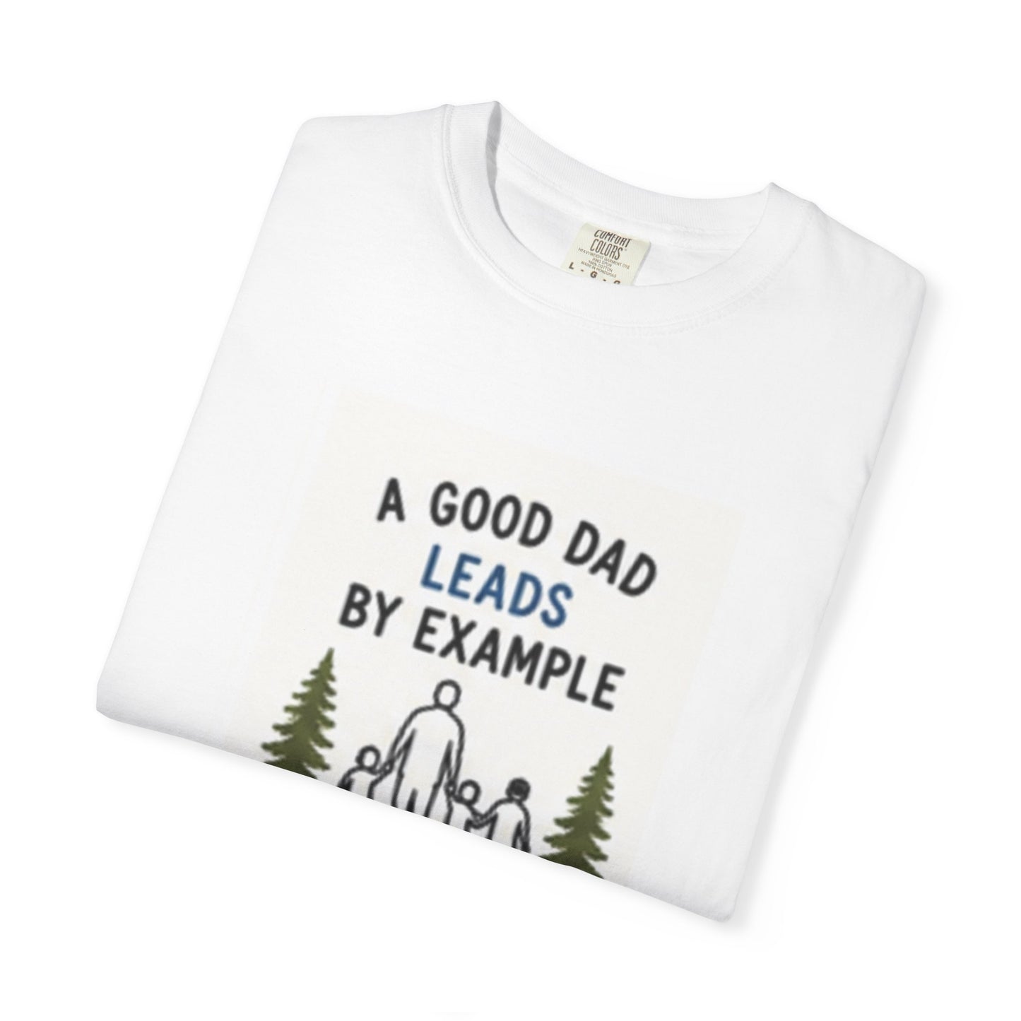 Father’s Legacy T-Shirt — “A Good Dad Leads by Example, A Great Dad Leaves a Legacy”