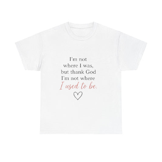 Inspirational Tee — "I’m not where I was, but thank God I’m not where I used to be"